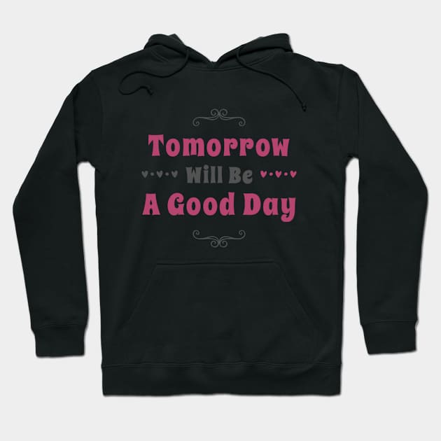 Tomorrow will be a good day Hoodie by BoogieCreates